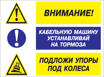 Кз 77 внимание - кабельную машину устанавливай на тормоза, подложи упоры под колеса. (пленка, 600х400 мм) - Знаки безопасности - Комбинированные знаки безопасности - магазин "Охрана труда и Техника безопасности"